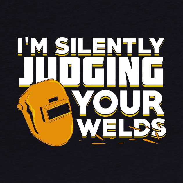 I'm Silently Judging Your Welds Welder Gift by Dolde08